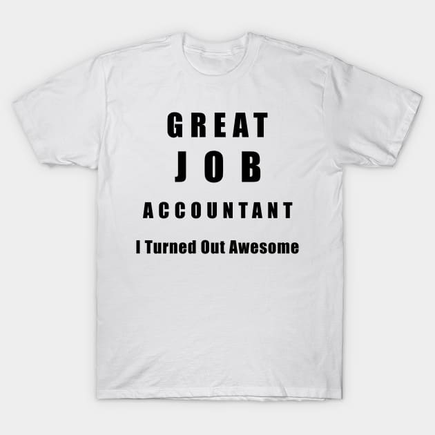 Great Job Accountant Funny T-Shirt by chrizy1688
